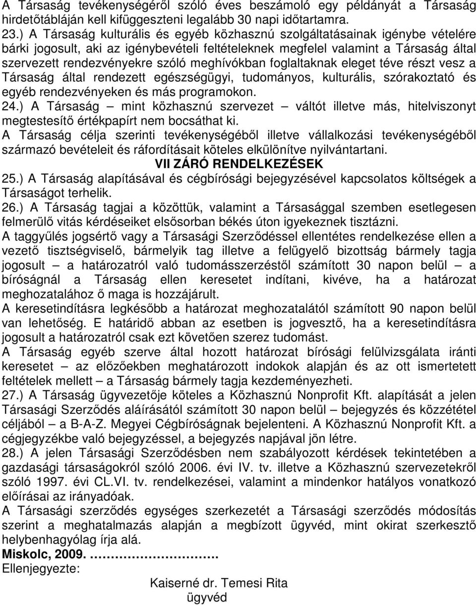 meghívókban foglaltaknak eleget téve részt vesz a Társaság által rendezett egészségügyi, tudományos, kulturális, szórakoztató és egyéb rendezvényeken és más programokon. 24.