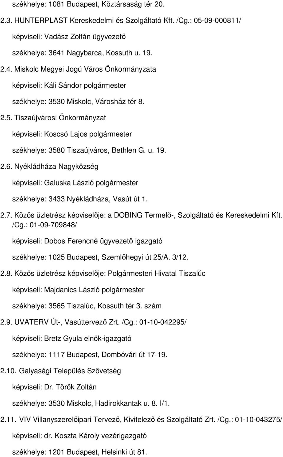 0 Miskolc, Városház tér 8. 2.5. Tiszaújvárosi Önkormányzat képviseli: Koscsó Lajos polgármester székhelye: 3580 Tiszaújváros, Bethlen G. u. 19. 2.6.