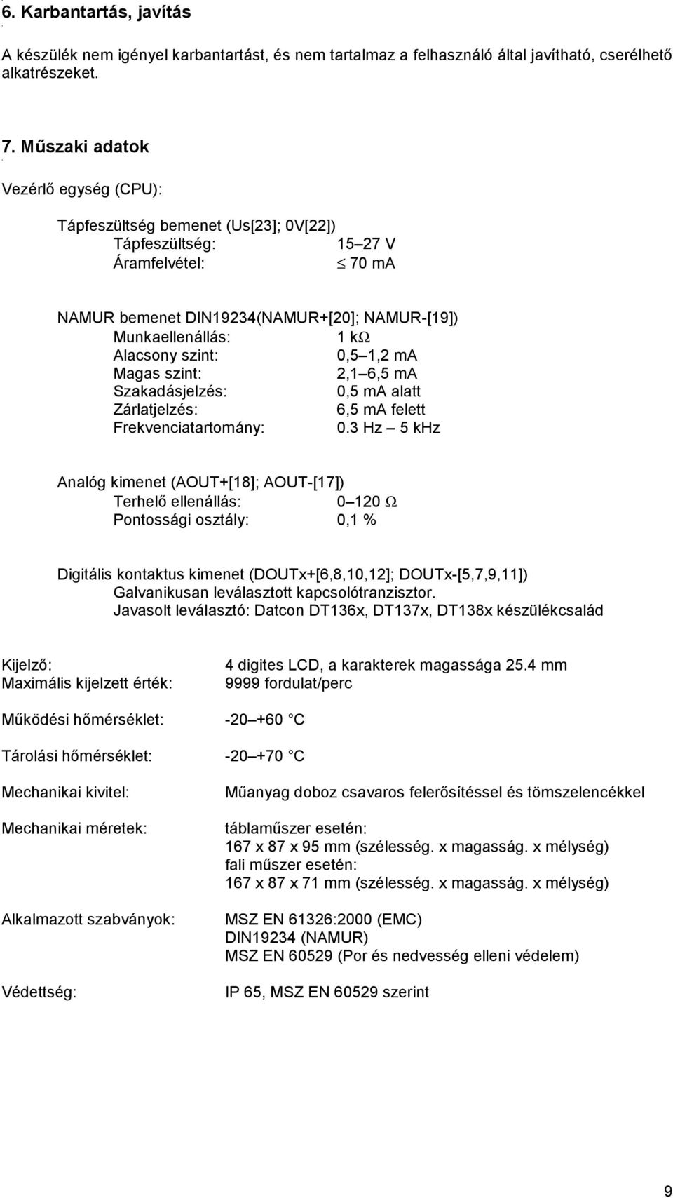 ma alatt Zárlatjelzés: 6,5 ma felett Frekvenciatartomány: 03 Hz 5 khz Analóg kimenet (AOUT+[18]; AOUT-[17]) Terhelő ellenállás: 0 120 Ω Pontossági osztály: 0,1 % Digitális kontaktus kimenet