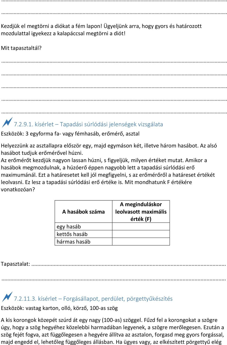 Az alsó hasábot tudjuk erőmérővel húzni. Az erőmérőt kezdjük nagyon lassan húzni, s figyeljük, milyen értéket mutat.