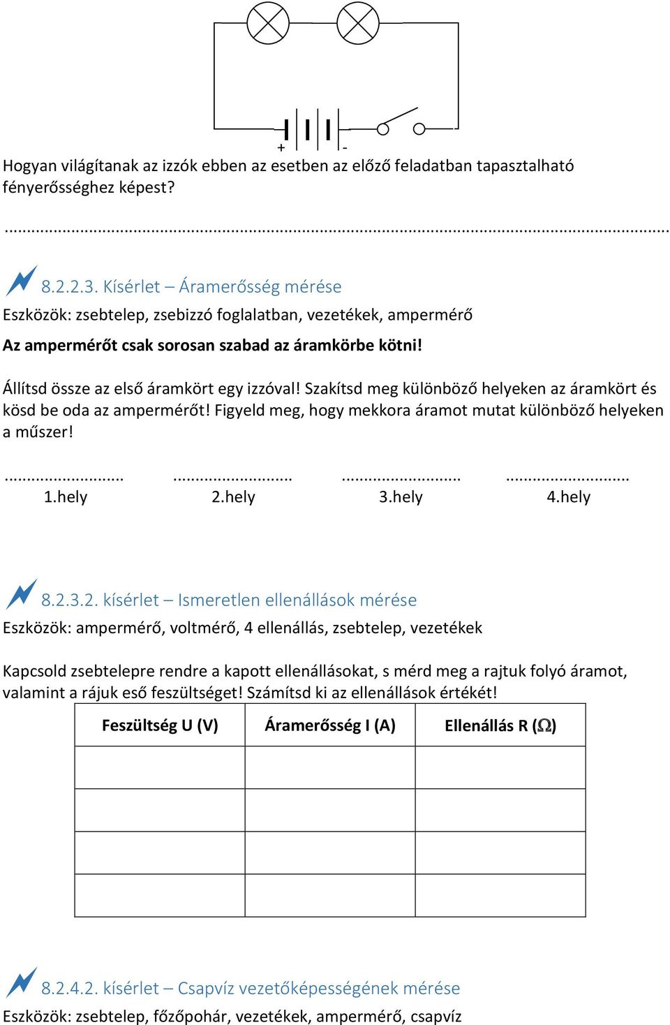 Szakítsd meg különböző helyeken az áramkört és kösd be oda az ampermérőt! Figyeld meg, hogy mekkora áramot mutat különböző helyeken a műszer!............ 1.hely 2.