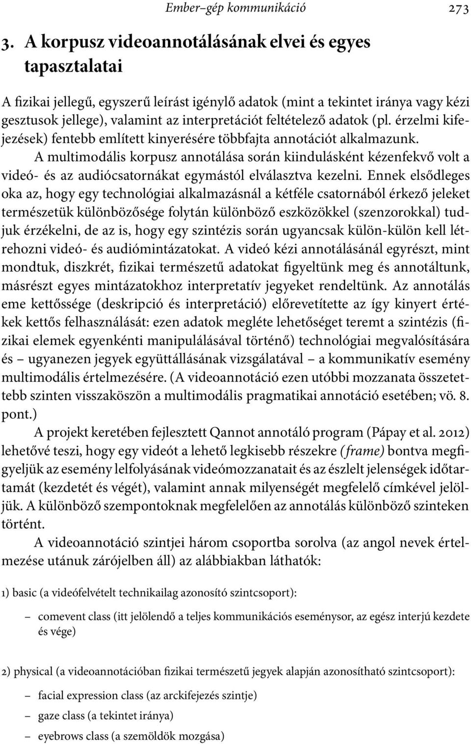 feltételező adatok(pl. érzelmi kifejezések) fentebb említett kinyerésére többfajta annotációt alkalmazunk.