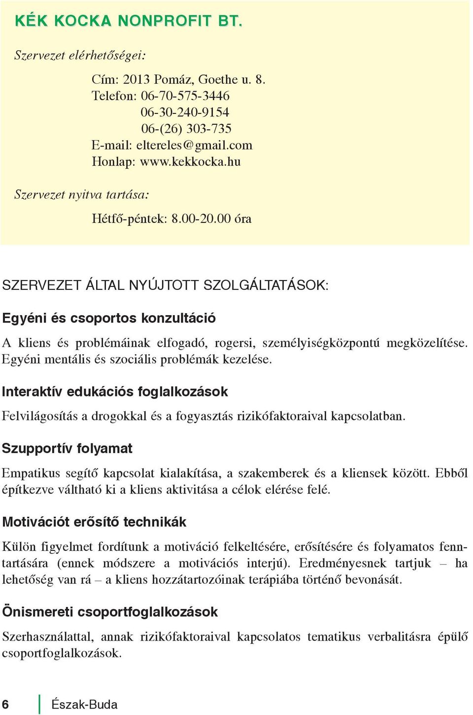 Egyéni mentális és szociális problémák kezelése. Interaktív edukációs foglalkozások Felvilágosítás a drogokkal és a fogyasztás rizikófaktoraival kapcsolatban.