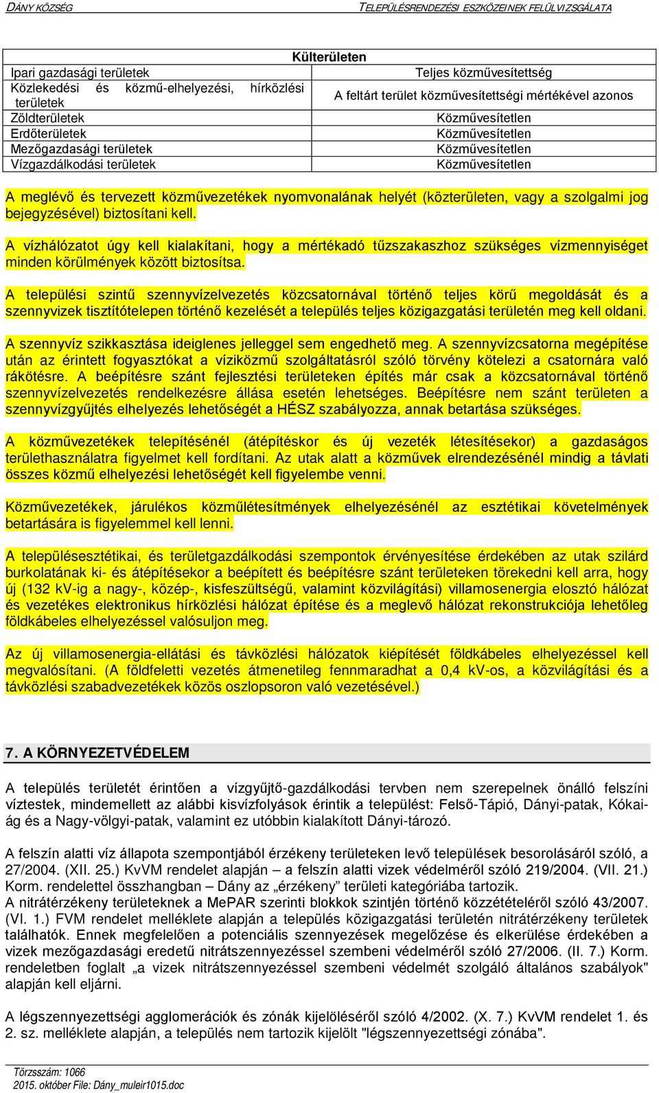 A vízhálózatot úgy kell kialakítani, hogy a mértékadó tűzszakaszhoz szükséges vízmennyiséget minden körülmények között biztosítsa.