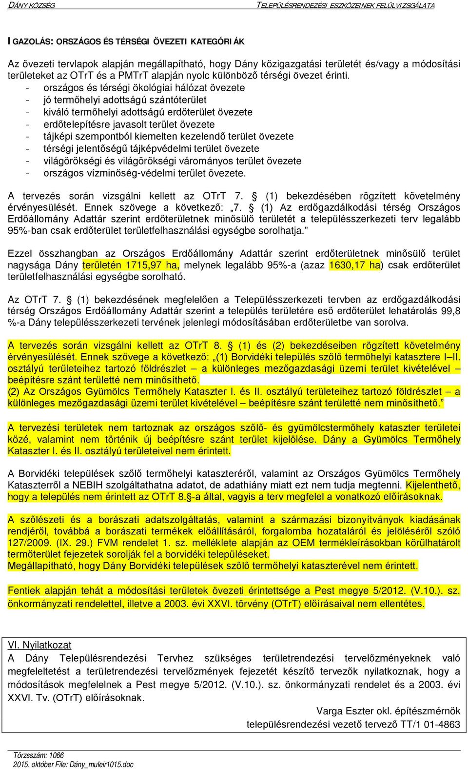 - országos és térségi ökológiai hálózat övezete - jó termőhelyi adottságú szántóterület - kiváló termőhelyi adottságú erdőterület övezete - erdőtelepítésre javasolt terület övezete - tájképi