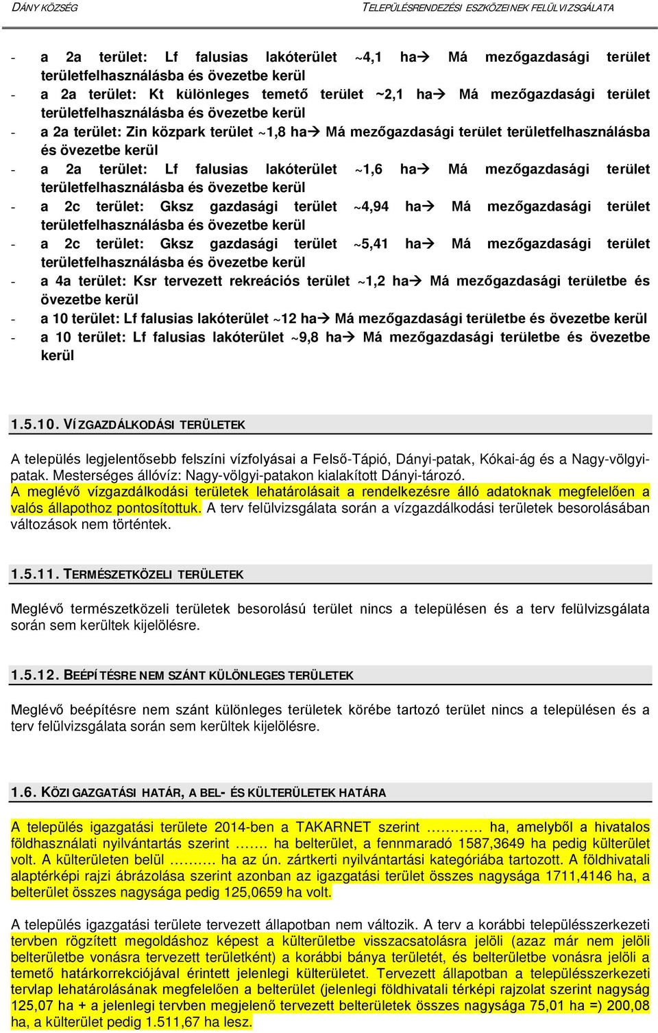 terület - a 2c terület: Gksz gazdasági terület ~5,41 ha Má mezőgazdasági terület - a 4a terület: Ksr tervezett rekreációs terület ~1,2 ha Má mezőgazdasági területbe és övezetbe kerül - a 10 terület: