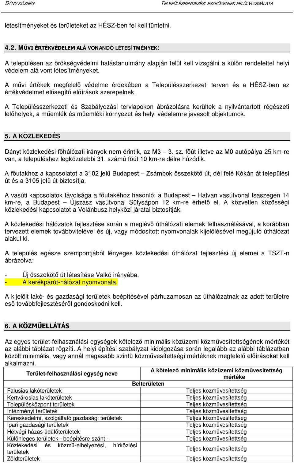 A művi értékek megfelelő védelme érdekében a Településszerkezeti terven és a HÉSZ-ben az értékvédelmet elősegítő előírások szerepelnek.