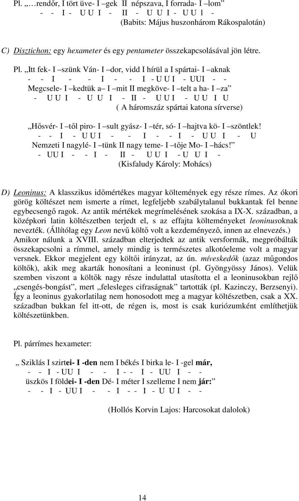 Itt fek- I szünk Ván- I dor, vidd I hírül a I spártai- I aknak - - I - - I - - I - U U I - UUI - - Megcsele- I kedtük a I mit II megköve- I telt a ha- I za - U U I - U U I - II - U U I - U U I U ( A