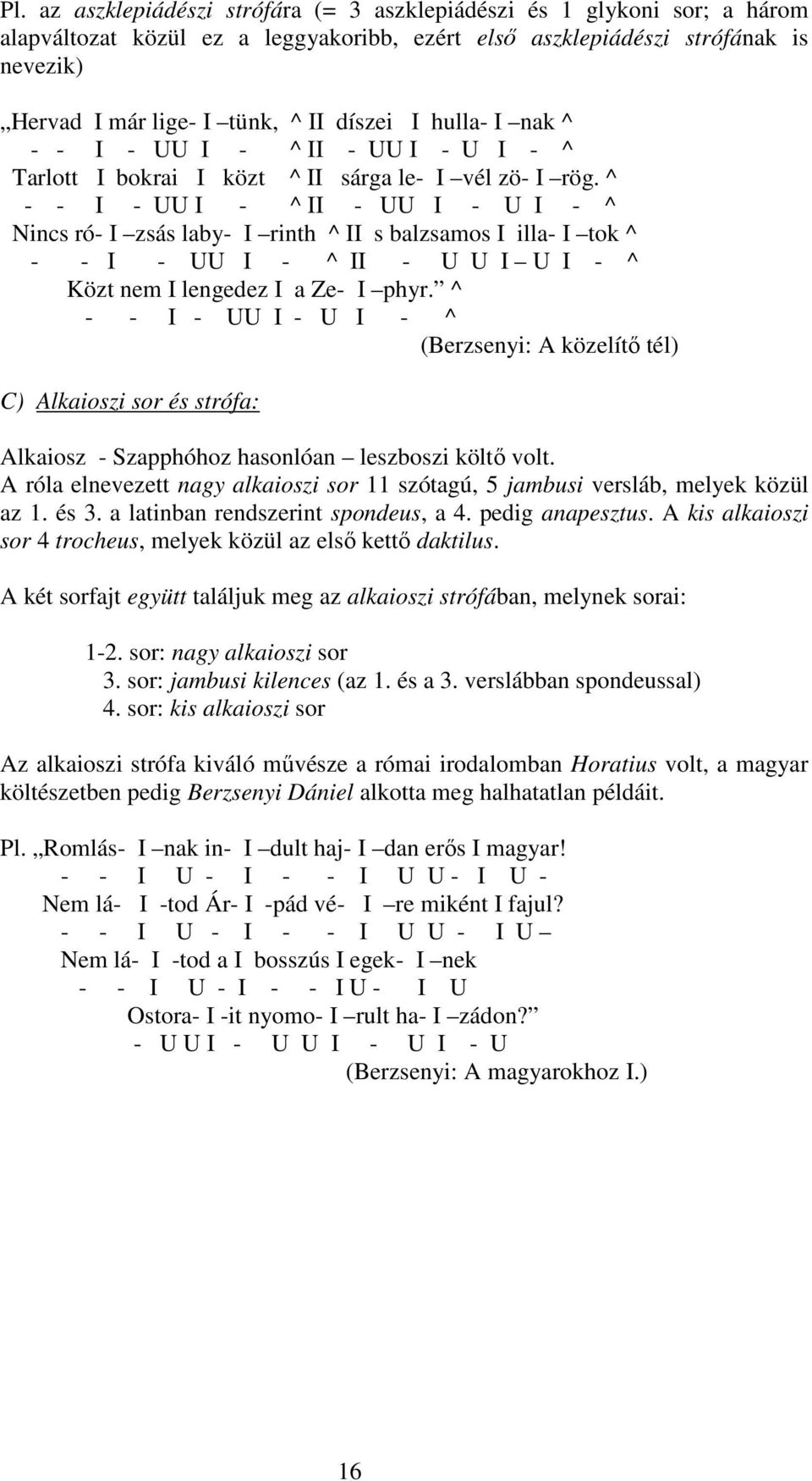 ^ - - I - UU I - ^ II - UU I - U I - ^ Nincs ró- I zsás laby- I rinth ^ II s balzsamos I illa- I tok ^ - - I - UU I - ^ II - U U I U I - ^ Közt nem I lengedez I a Ze- I phyr.