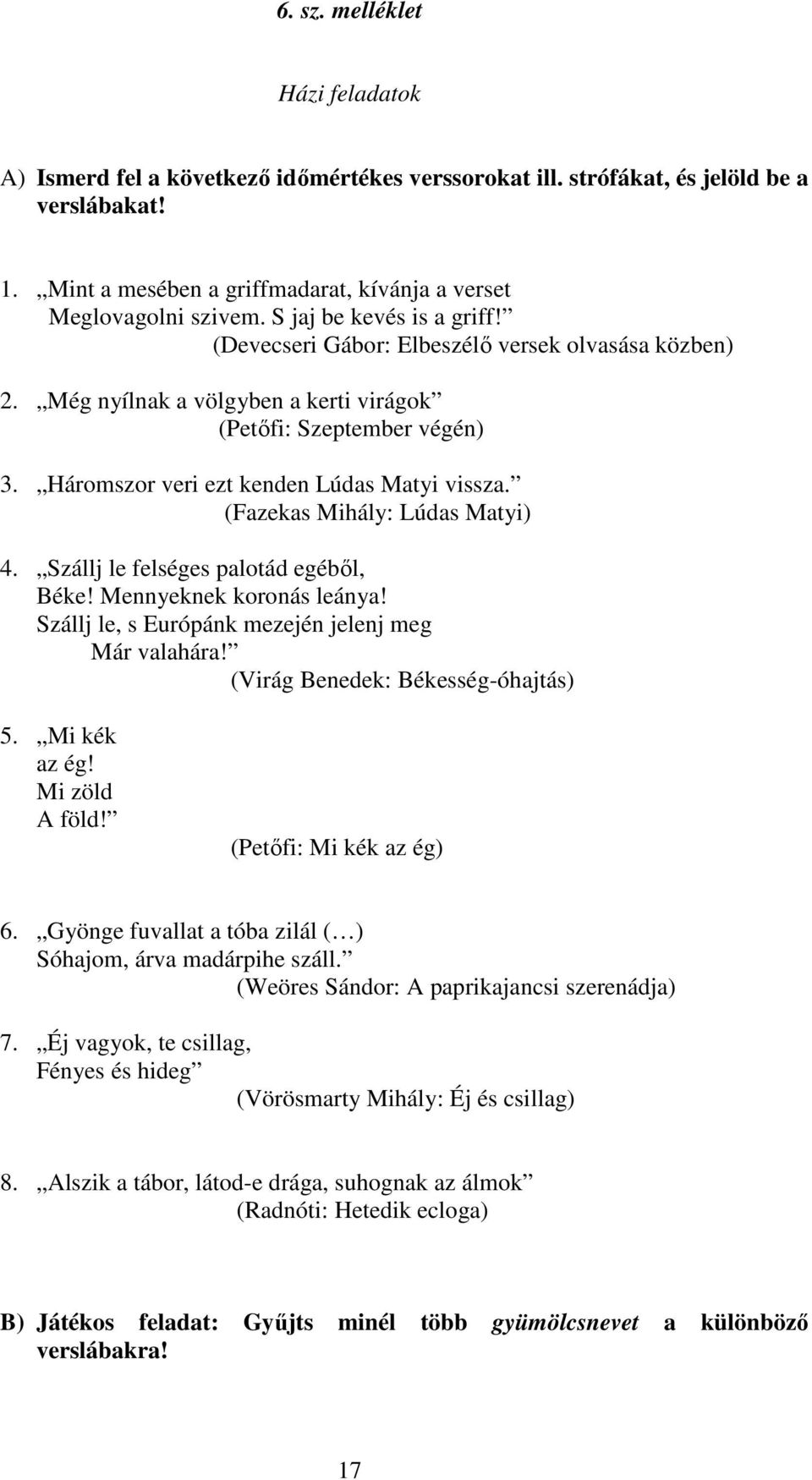 (Fazekas Mihály: Lúdas Matyi) 4. Szállj le felséges palotád egéből, Béke! Mennyeknek koronás leánya! Szállj le, s Európánk mezején jelenj meg Már valahára! (Virág Benedek: Békesség-óhajtás) 5.