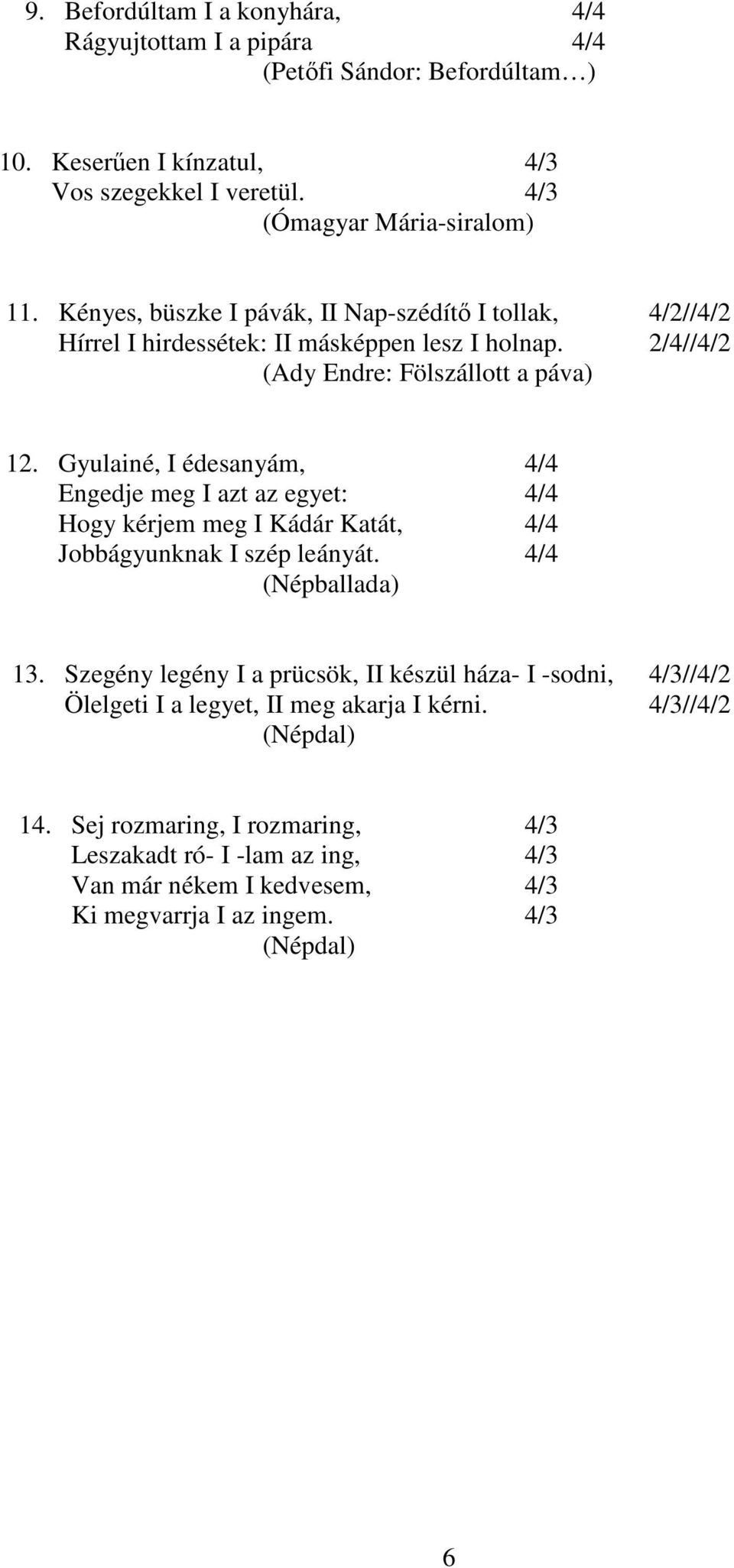 Gyulainé, I édesanyám, 4/4 Engedje meg I azt az egyet: 4/4 Hogy kérjem meg I Kádár Katát, 4/4 Jobbágyunknak I szép leányát. 4/4 (Népballada) 13.