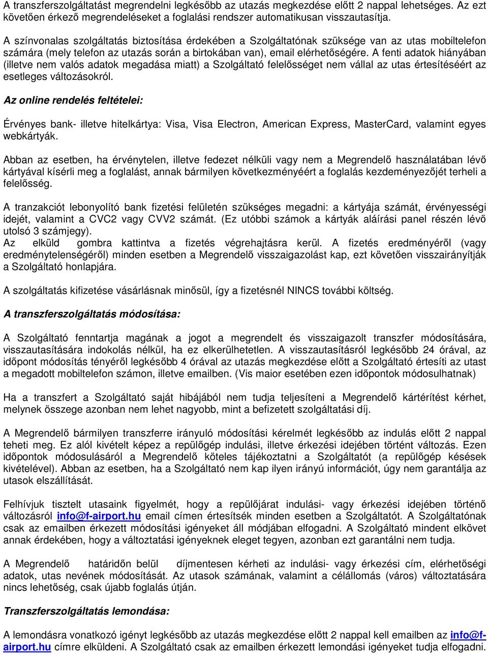 A fenti adatok hiányában (illetve nem valós adatok megadása miatt) a Szolgáltató felelősséget nem vállal az utas értesítéséért az esetleges változásokról.