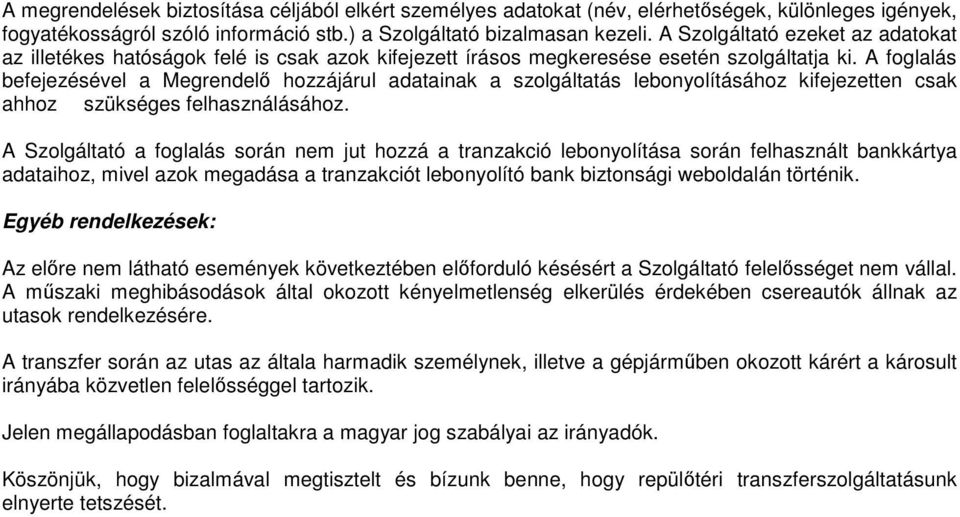 A foglalás befejezésével a Megrendelő hozzájárul adatainak a szolgáltatás lebonyolításához kifejezetten csak ahhoz szükséges felhasználásához.