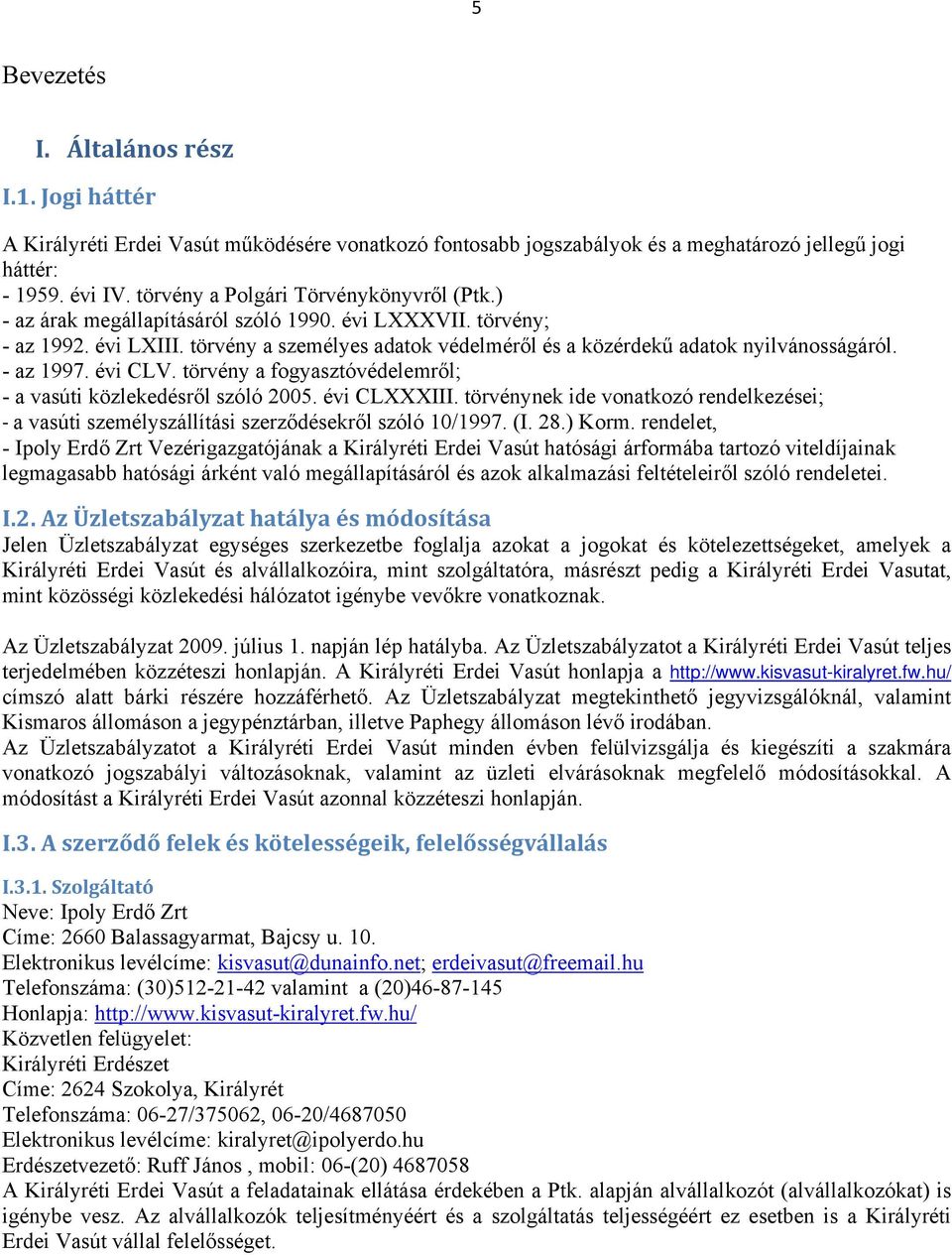 törvény a személyes adatok védelméről és a közérdekű adatok nyilvánosságáról. - az 1997. évi CLV. törvény a fogyasztóvédelemről; - a vasúti közlekedésről szóló 2005. évi CLXXXIII.