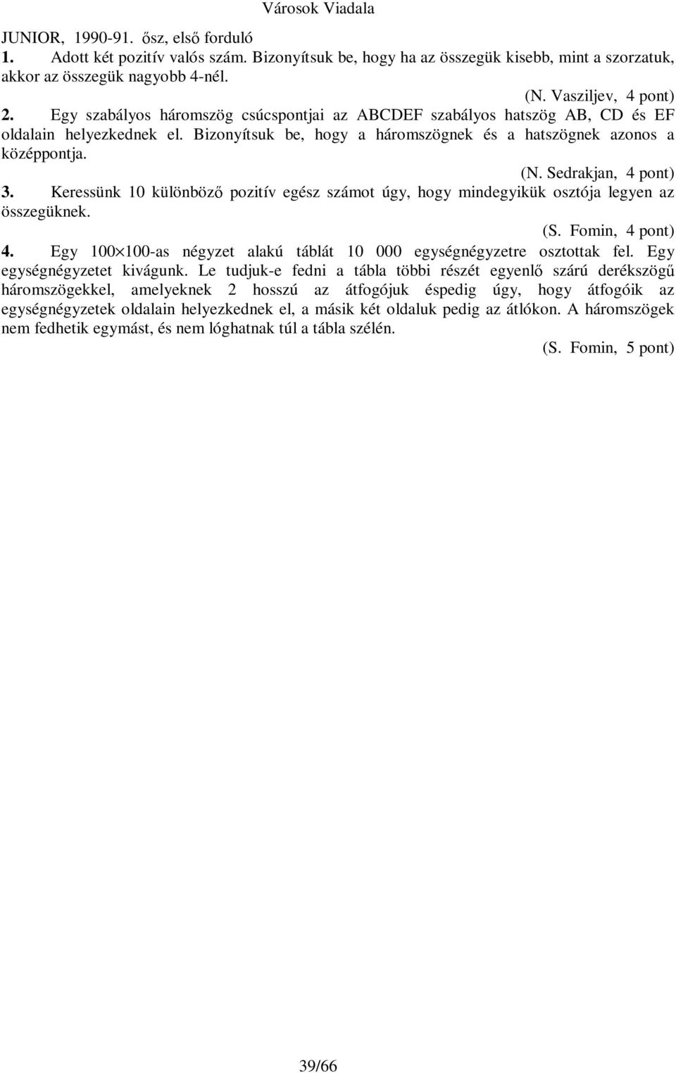 Sedrakjan, 4 pont) 3. Keressünk 0 különböz pozitív egész számot úgy, hogy mindegyikük osztója legyen az összegüknek. (S. Fomin, 4 pont) 4.