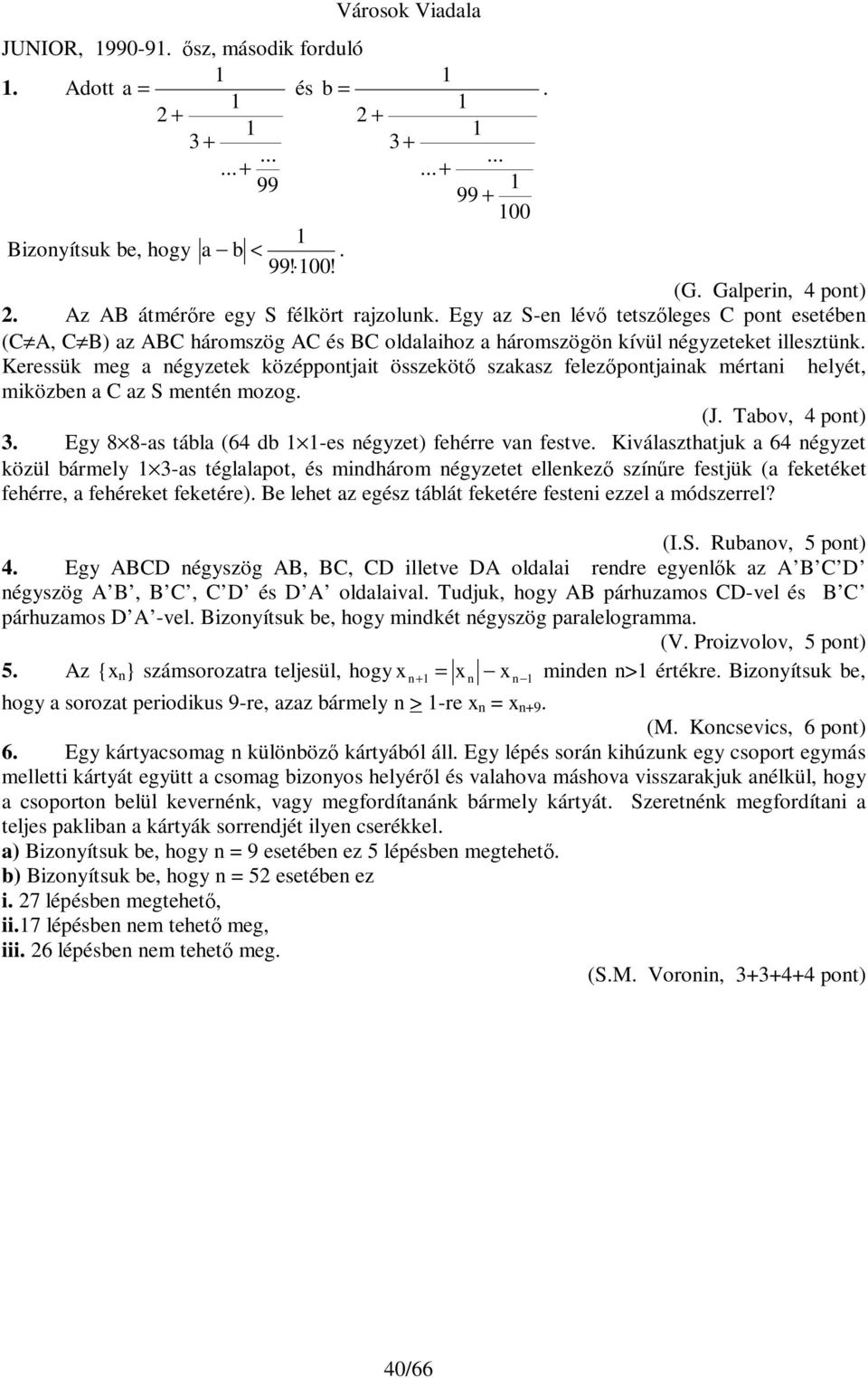 Keressük meg a négyzetek középpontjait összeköt szakasz felez pontjainak mértani helyét, miközben a C az S mentén mozog. (J. Tabov, 4 pont) 3. Egy 8 8-as tábla (64 db -es négyzet) fehérre van festve.