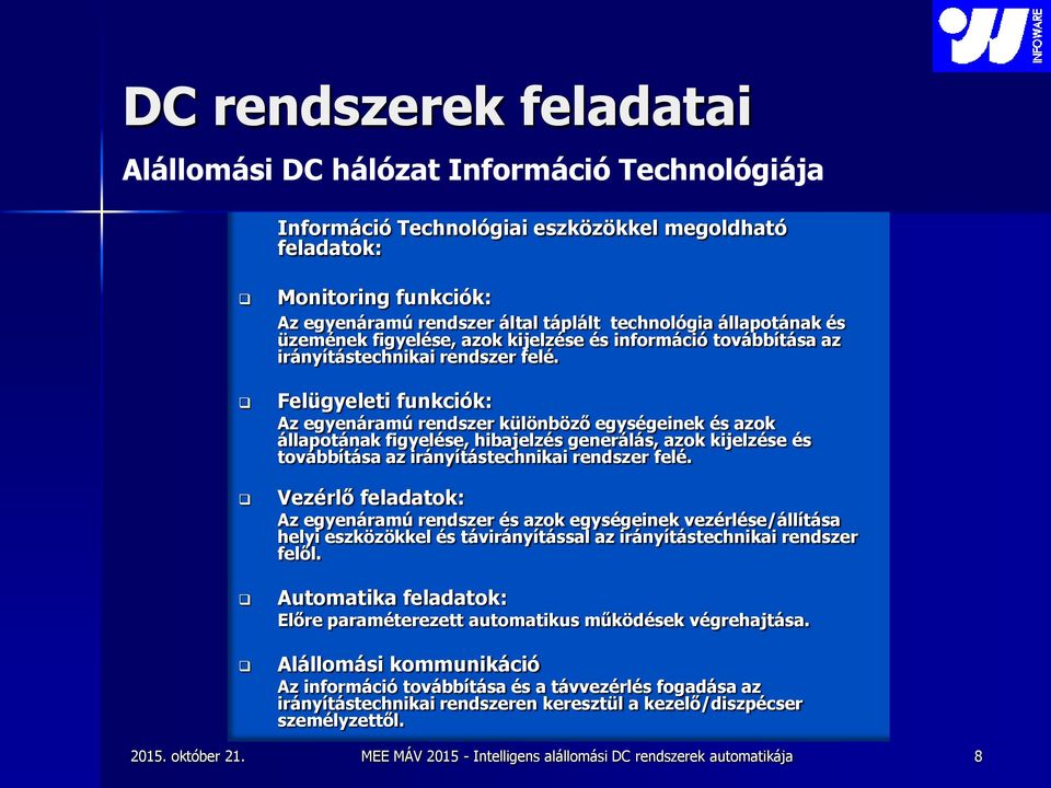 Felügyeleti funkciók: Az egyenáramú rendszer különböző egységeinek és azok állapotának figyelése, hibajelzés generálás, azok kijelzése és továbbítása az irányítástechnikai rendszer felé.