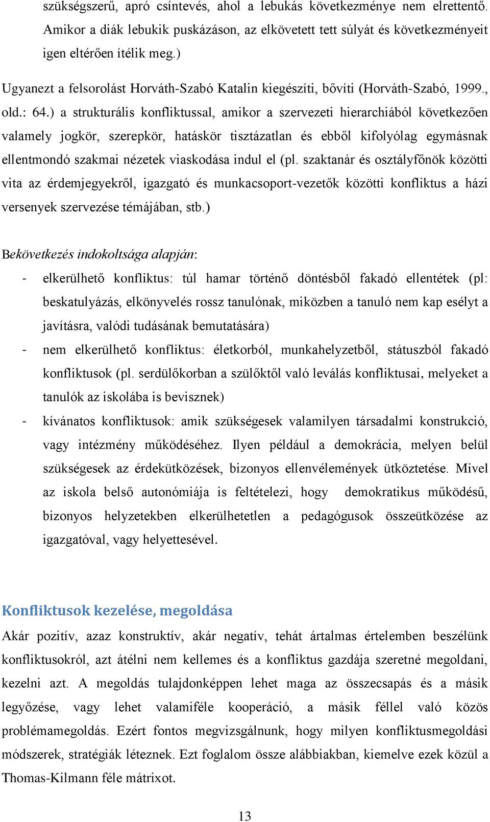 ) a strukturális konfliktussal, amikor a szervezeti hierarchiából következően valamely jogkör, szerepkör, hatáskör tisztázatlan és ebből kifolyólag egymásnak ellentmondó szakmai nézetek viaskodása