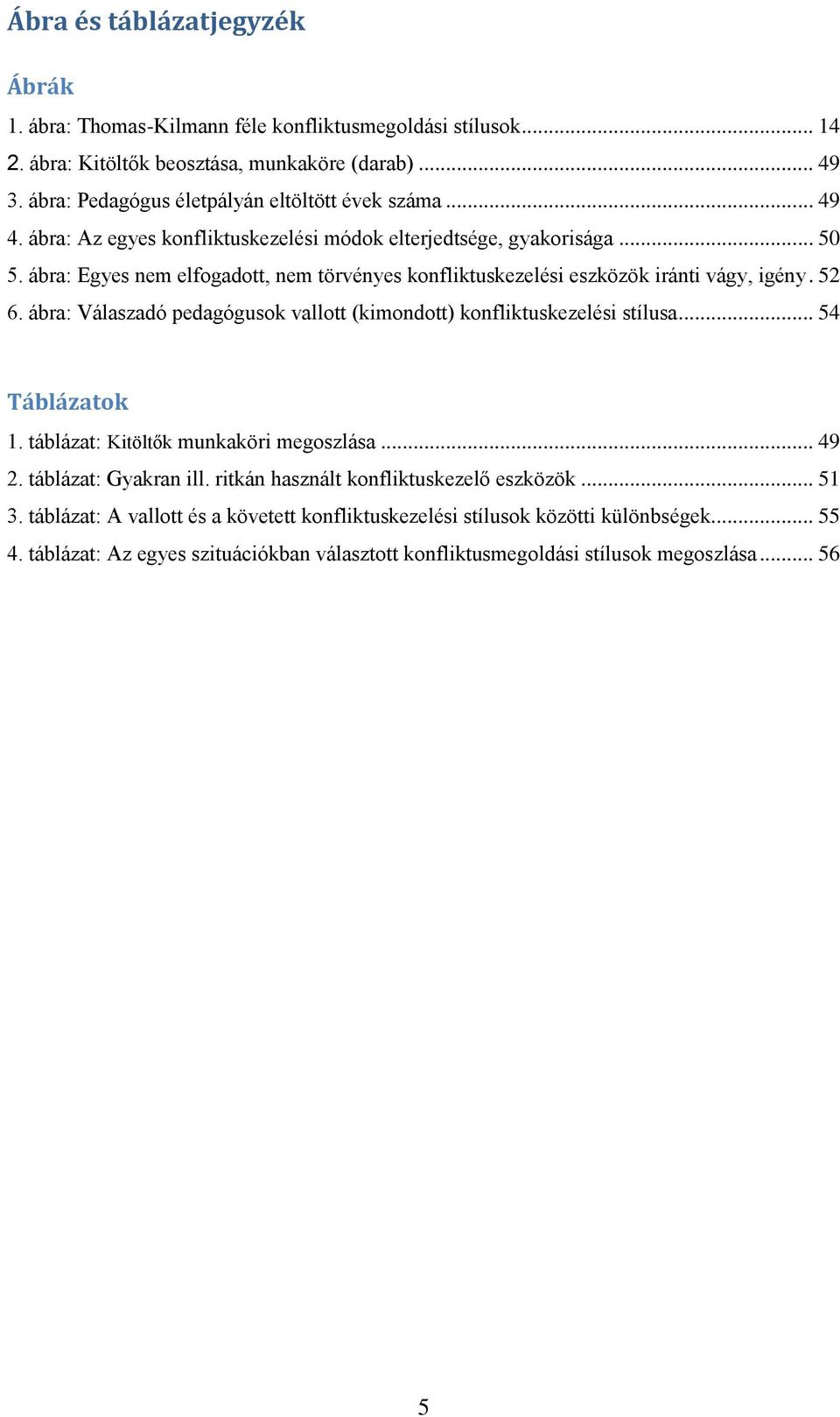 ábra: Egyes nem elfogadott, nem törvényes konfliktuskezelési eszközök iránti vágy, igény. 52 6. ábra: Válaszadó pedagógusok vallott (kimondott) konfliktuskezelési stílusa... 54 Táblázatok 1.