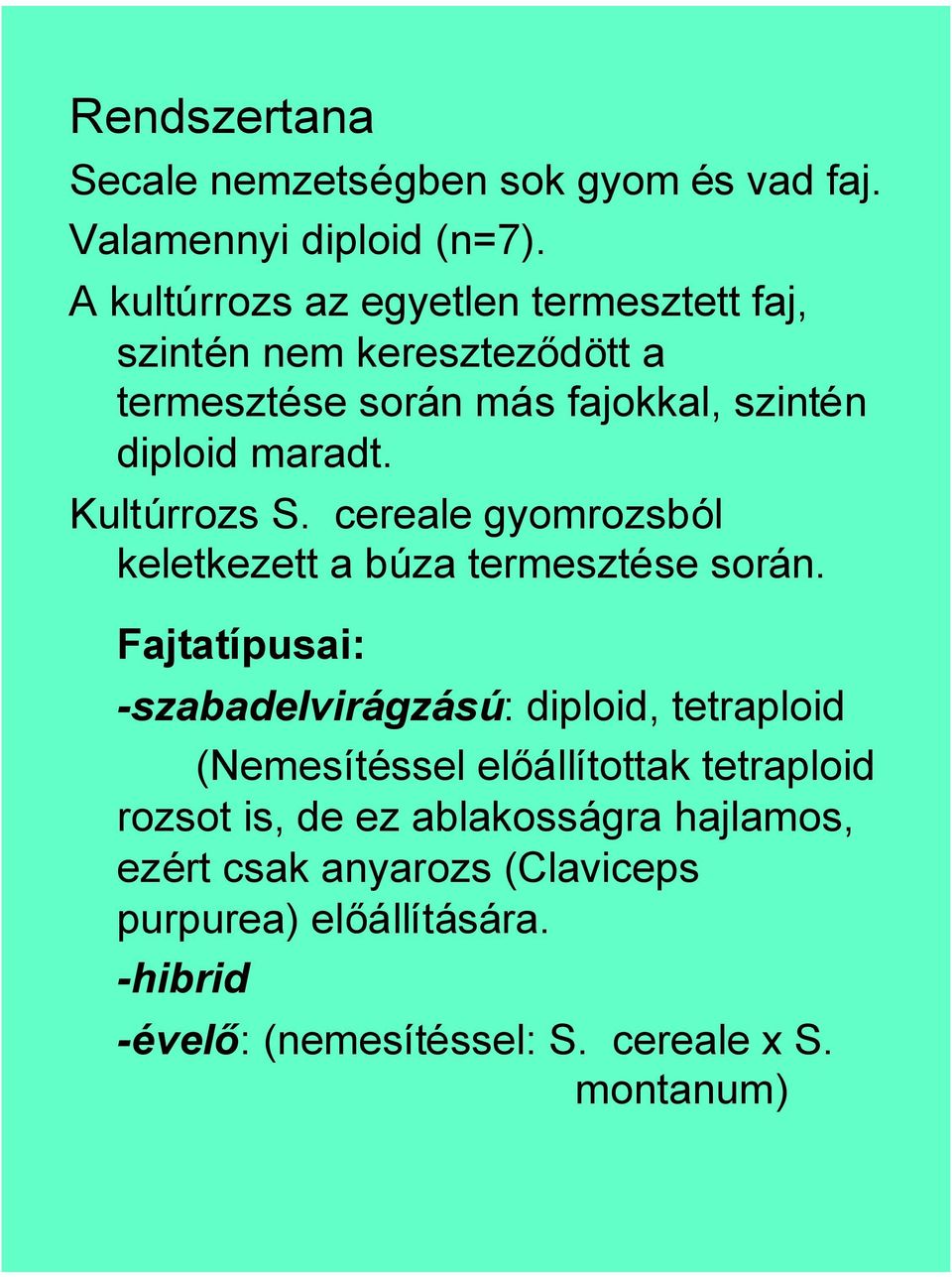 Kultúrrozs S. cereale gyomrozsból keletkezett a búza termesztése során.