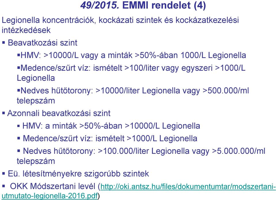 Legionella Medence/szűrt víz: ismételt >100/liter vagy egyszeri >1000/L Legionella Nedves hűtőtorony: >10000/liter Legionella vagy >500.