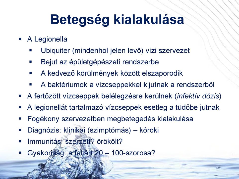 belélegzésre kerülnek (infektív dózis) A legionellát tartalmazó vízcseppek esetleg a tüdőbe jutnak Fogékony szervezetben