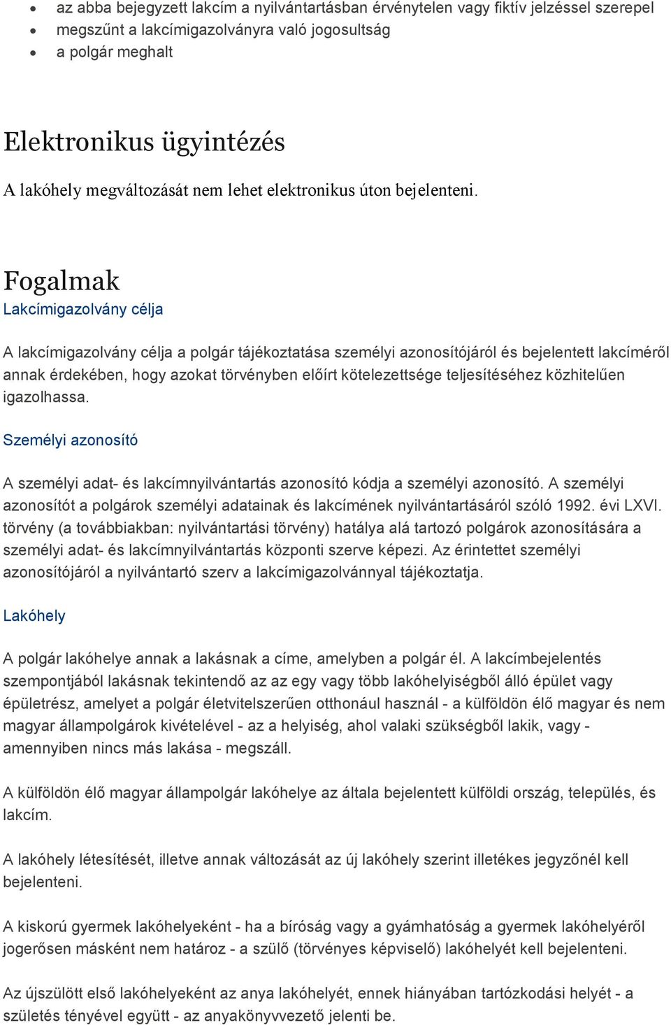 Fogalmak Lakcímigazolvány célja A lakcímigazolvány célja a polgár tájékoztatása személyi azonosítójáról és bejelentett lakcímérıl annak érdekében, hogy azokat törvényben elıírt kötelezettsége