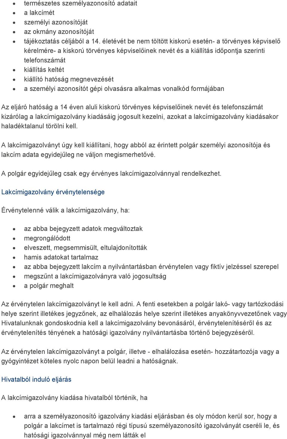 megnevezését a személyi azonosítót gépi olvasásra alkalmas vonalkód formájában Az eljáró hatóság a 14 éven aluli kiskorú törvényes képviselıinek nevét és telefonszámát kizárólag a lakcímigazolvány