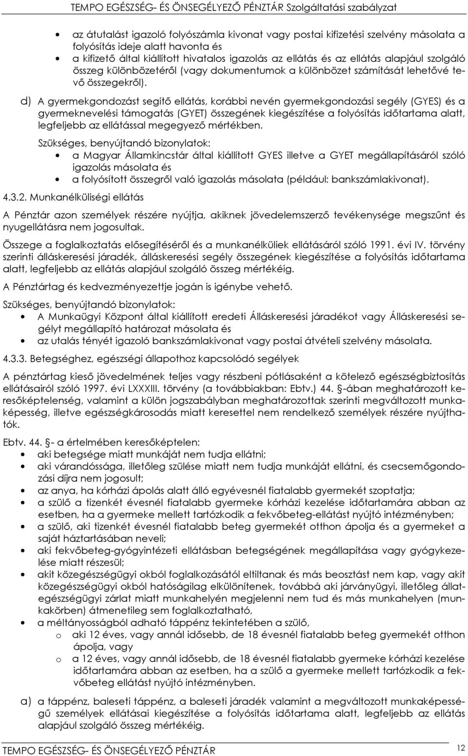 d) A gyermekgondozást segítő ellátás, korábbi nevén gyermekgondozási segély (GYES) és a gyermeknevelési támogatás (GYET) összegének kiegészítése a folyósítás időtartama alatt, legfeljebb az