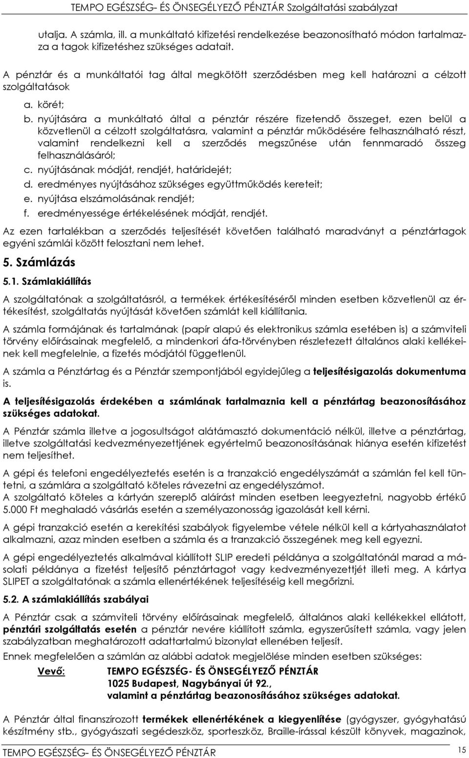 nyújtására a munkáltató által a pénztár részére fizetendő összeget, ezen belül a közvetlenül a célzott szolgáltatásra, valamint a pénztár működésére felhasználható részt, valamint rendelkezni kell a