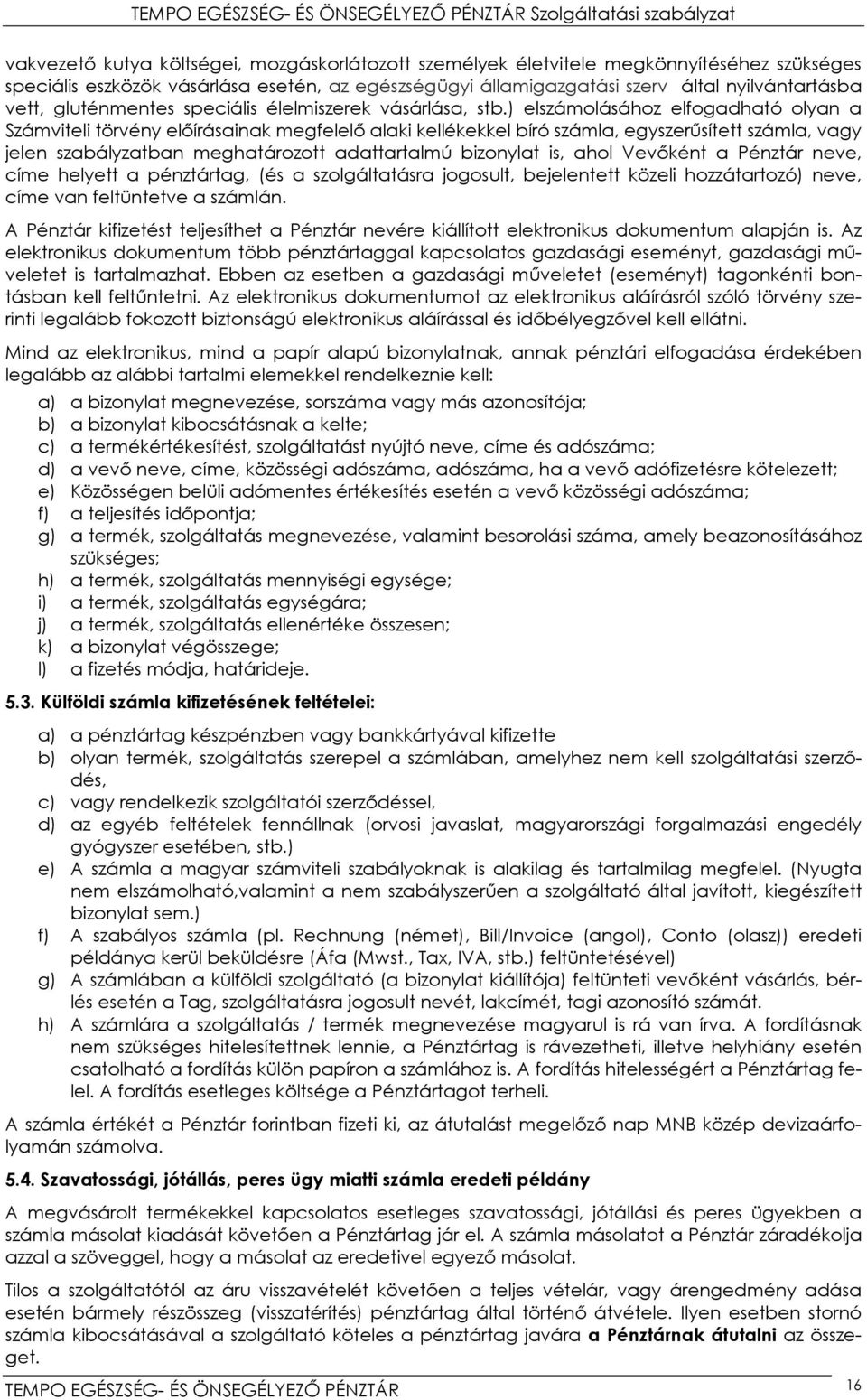 ) elszámolásához elfogadható olyan a Számviteli törvény előírásainak megfelelő alaki kellékekkel bíró számla, egyszerűsített számla, vagy jelen szabályzatban meghatározott adattartalmú bizonylat is,