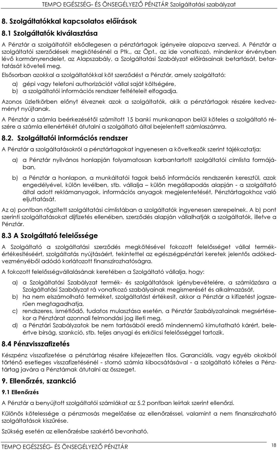 , az ide vonatkozó, mindenkor érvényben lévő kormányrendelet, az Alapszabály, a Szolgáltatási Szabályzat előírásainak betartását, betartatását követeli meg.