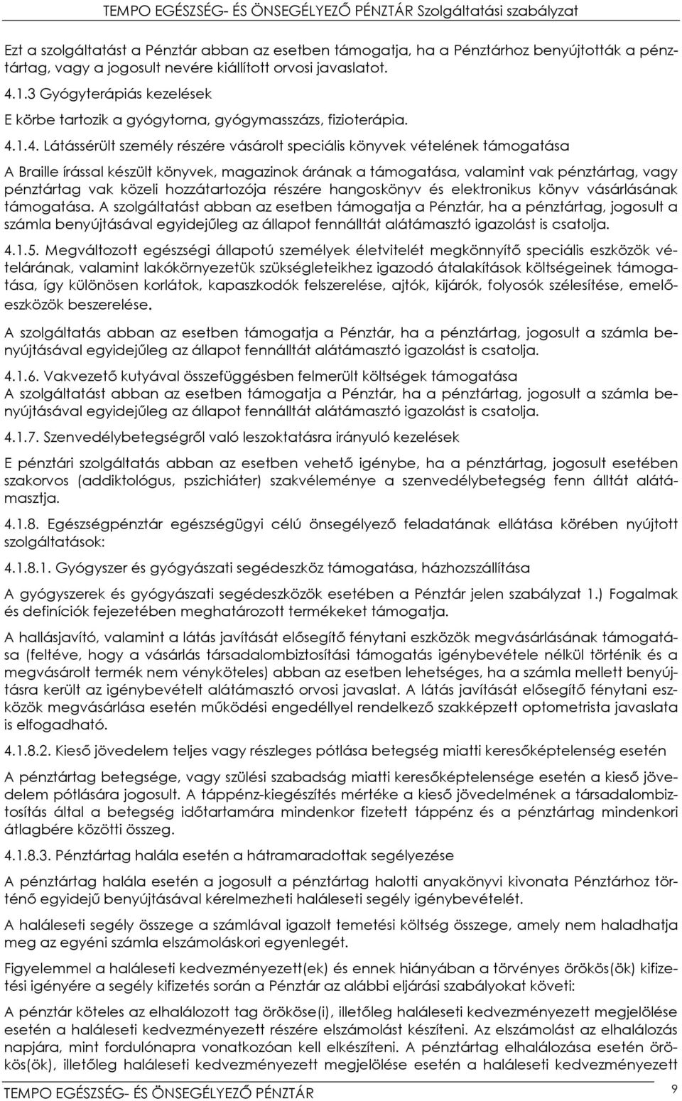 1.4. Látássérült személy részére vásárolt speciális könyvek vételének támogatása A Braille írással készült könyvek, magazinok árának a támogatása, valamint vak pénztártag, vagy pénztártag vak közeli