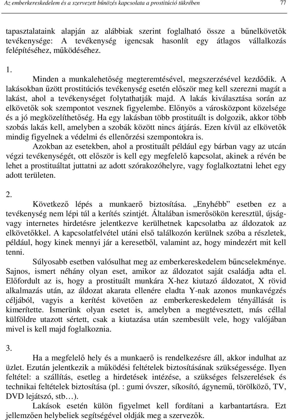 A lakásokban őzött prostitúciós tevékenység esetén elıször meg kell szerezni magát a lakást, ahol a tevékenységet folytathatják majd.