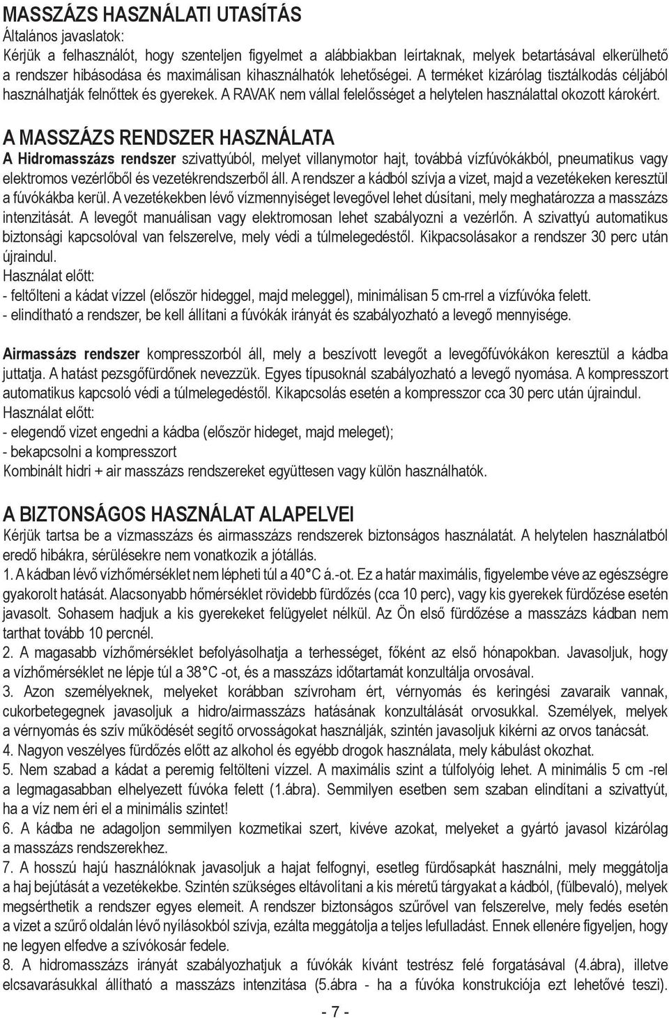 A MASSZÁZS RENDSZER HASZNÁLATA A Hidromasszázs rendszer szivattyúból, melyet villanymotor hajt, továbbá vízfúvókákból, pneumatikus vagy elektromos vezérlőből és vezetékrendszerből áll.