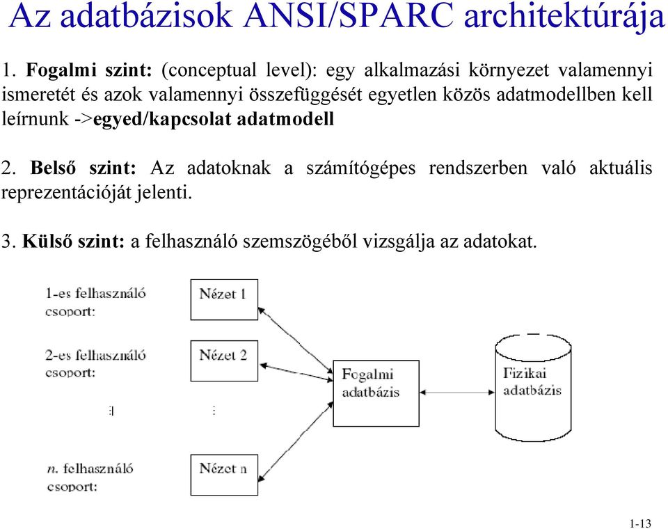 valamennyi összefüggését egyetlen közös adatmodellben kell leírnunk ->egyed/kapcsolat adatmodell 2.