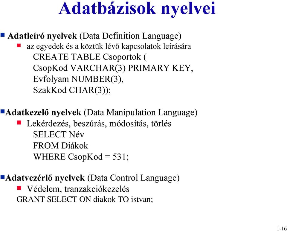 Adatkezelő nyelvek (Data Manipulation Language) Lekérdezés, beszúrás, módosítás, törlés SELECT Név FROM Diákok