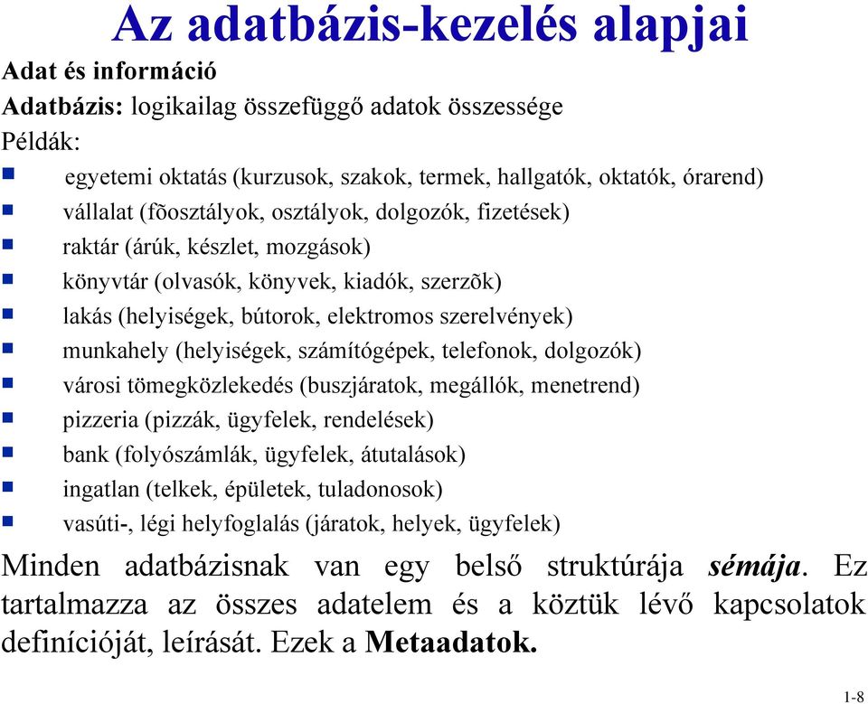 számítógépek, telefonok, dolgozók) városi tömegközlekedés (buszjáratok, megállók, menetrend) pizzeria (pizzák, ügyfelek, rendelések) bank (folyószámlák, ügyfelek, átutalások) ingatlan (telkek,