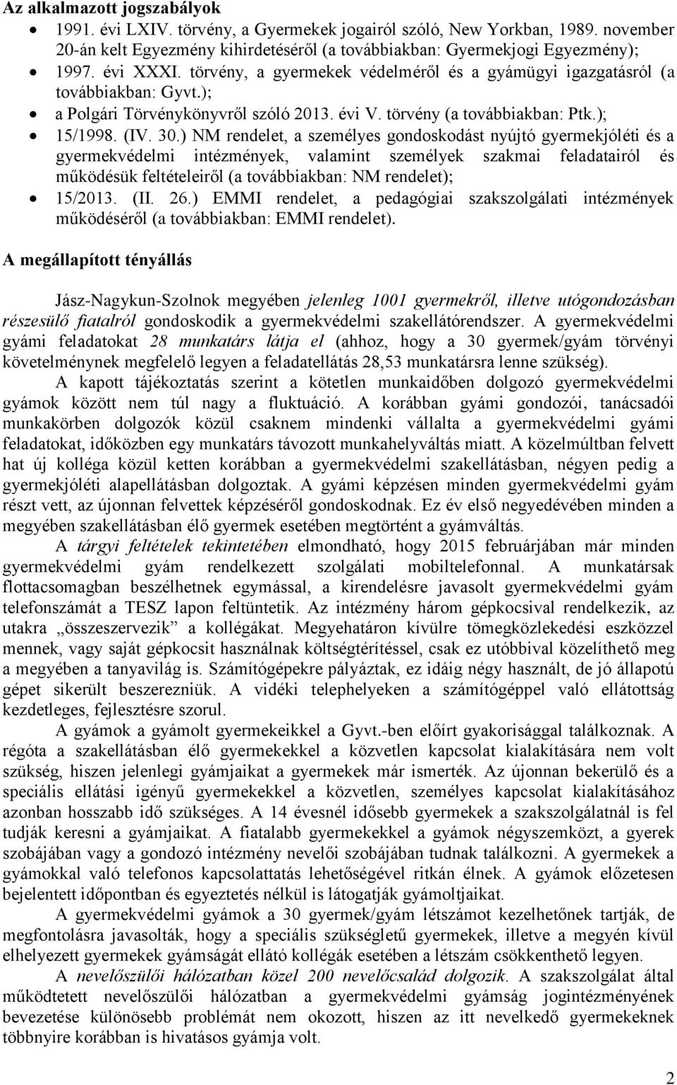 ) NM rendelet, a személyes gondoskodást nyújtó gyermekjóléti és a gyermekvédelmi intézmények, valamint személyek szakmai feladatairól és működésük feltételeiről (a továbbiakban: NM rendelet); 15/2013.