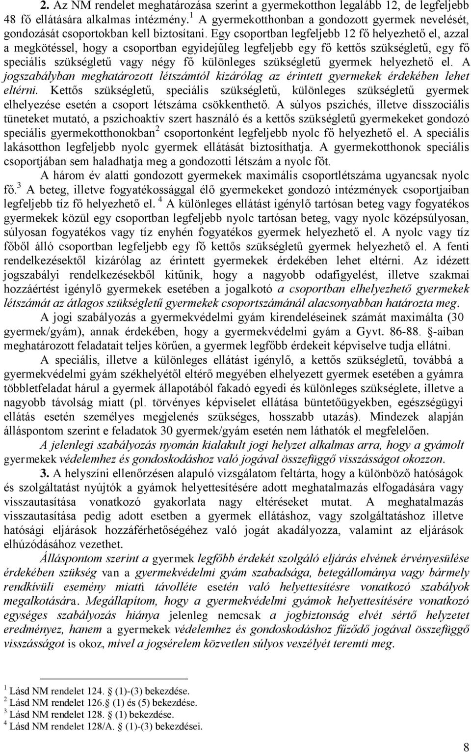 Egy csoportban legfeljebb 12 fő helyezhető el, azzal a megkötéssel, hogy a csoportban egyidejűleg legfeljebb egy fő kettős szükségletű, egy fő speciális szükségletű vagy négy fő különleges