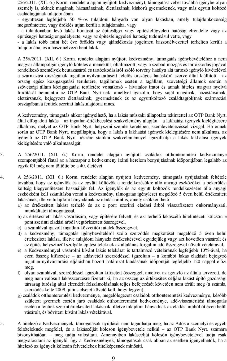 tulajdonában - együttesen legfeljebb 50 %-os tulajdoni hányada van olyan lakásban, amely tulajdonközösség megszűntetése, vagy öröklés útján került a tulajdonába, vagy - a tulajdonában lévő lakás