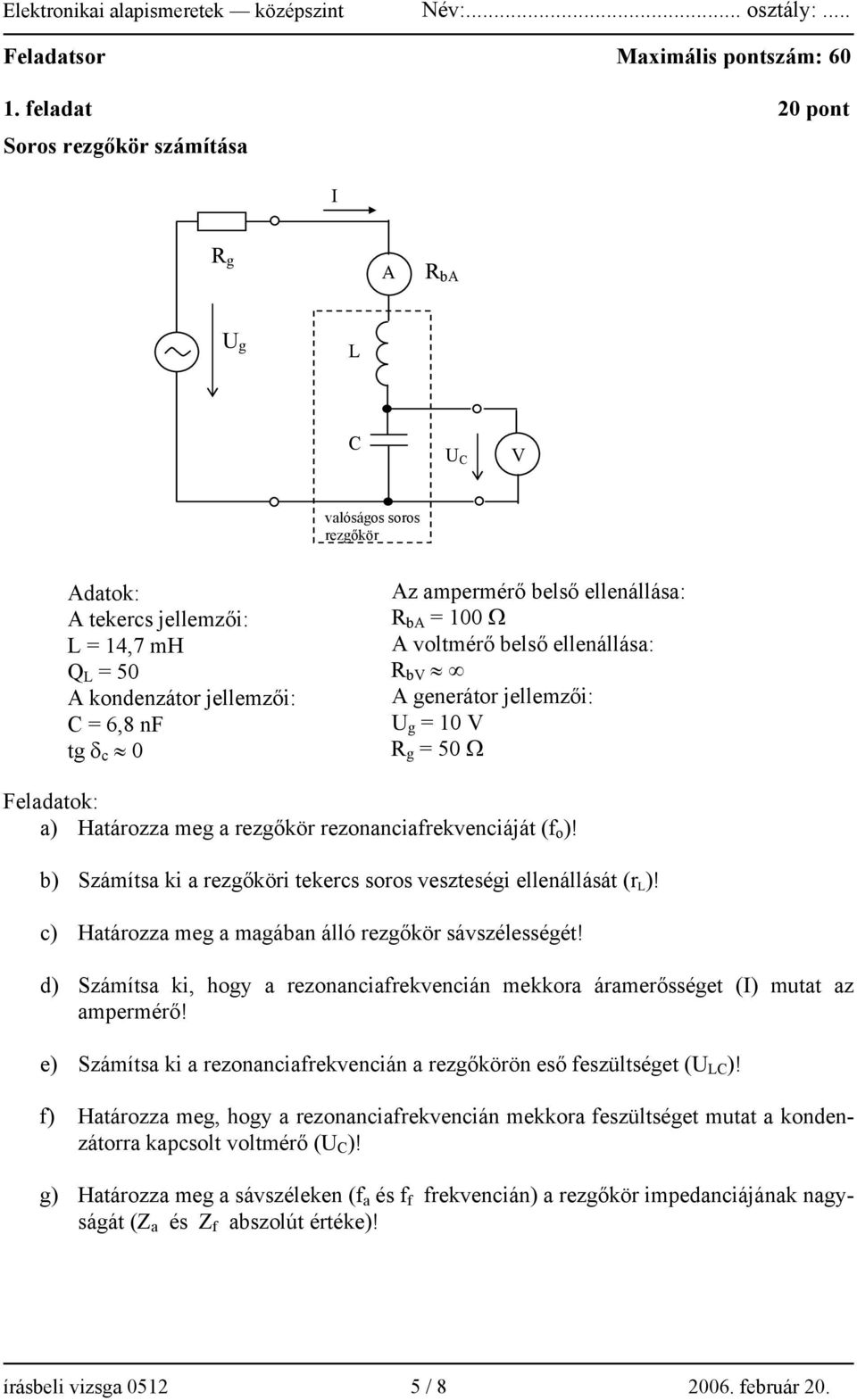 ampermérő belső ellenállása: R ba = 100 Ω A voltmérő belső ellenállása: R bv A generátor jellemzői: U g = 10 V R g = 50 Ω Feladatok: a) Határozza meg a rezgőkör rezonanciafrekvenciáját (f o )!