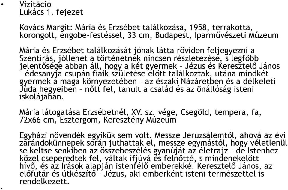 feljegyezni a Szentírás, jóllehet a történetnek nincsen részletezése, s legfőbb jelentősége abban áll, hogy a két gyermek Jézus és Keresztelő János édesanyja csupán fiaik születése előtt találkoztak,