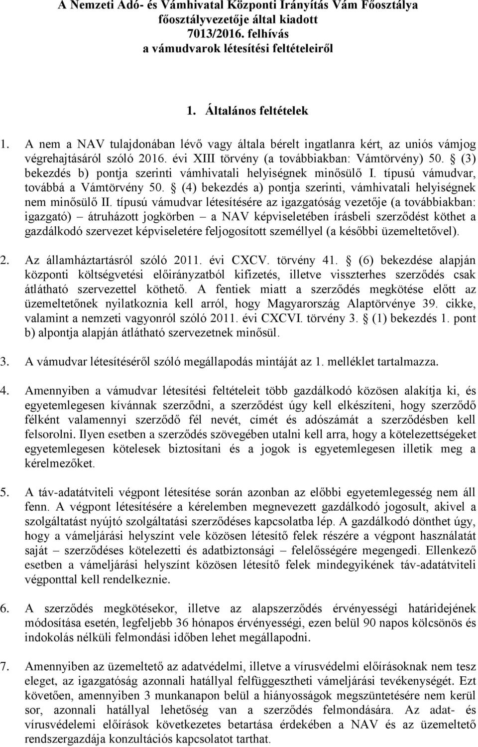(3) bekezdés b) pontja szerinti vámhivatali helyiségnek minősülő I. típusú vámudvar, továbbá a Vámtörvény 50. (4) bekezdés a) pontja szerinti, vámhivatali helyiségnek nem minősülő II.