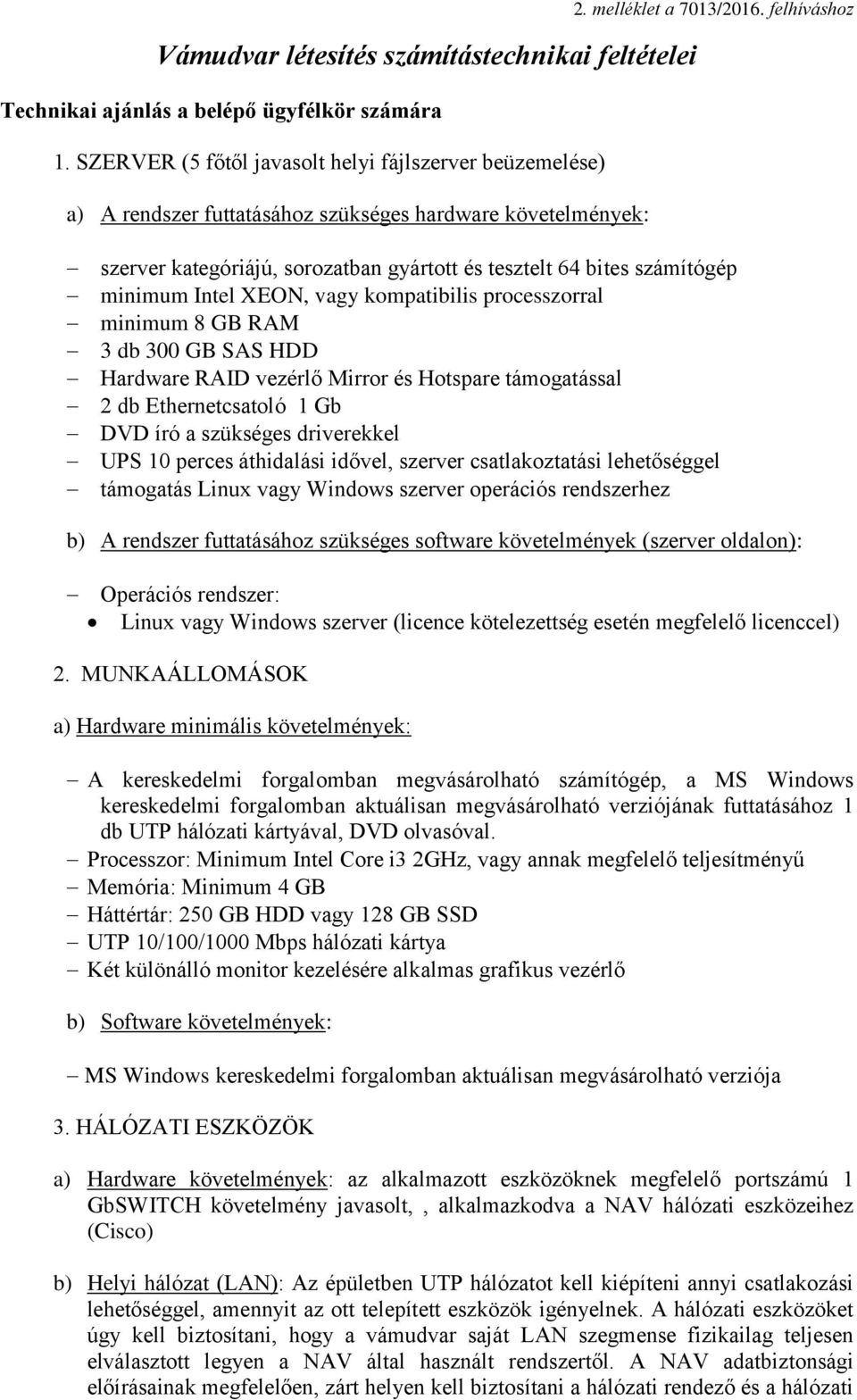 felhíváshoz szerver kategóriájú, sorozatban gyártott és tesztelt 64 bites számítógép minimum Intel XEON, vagy kompatibilis processzorral minimum 8 GB RAM 3 db 300 GB SAS HDD Hardware RAID vezérlő