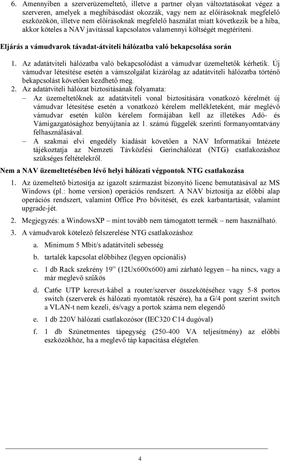Az adatátviteli hálózatba való bekapcsolódást a vámudvar üzemeltetők kérhetik.