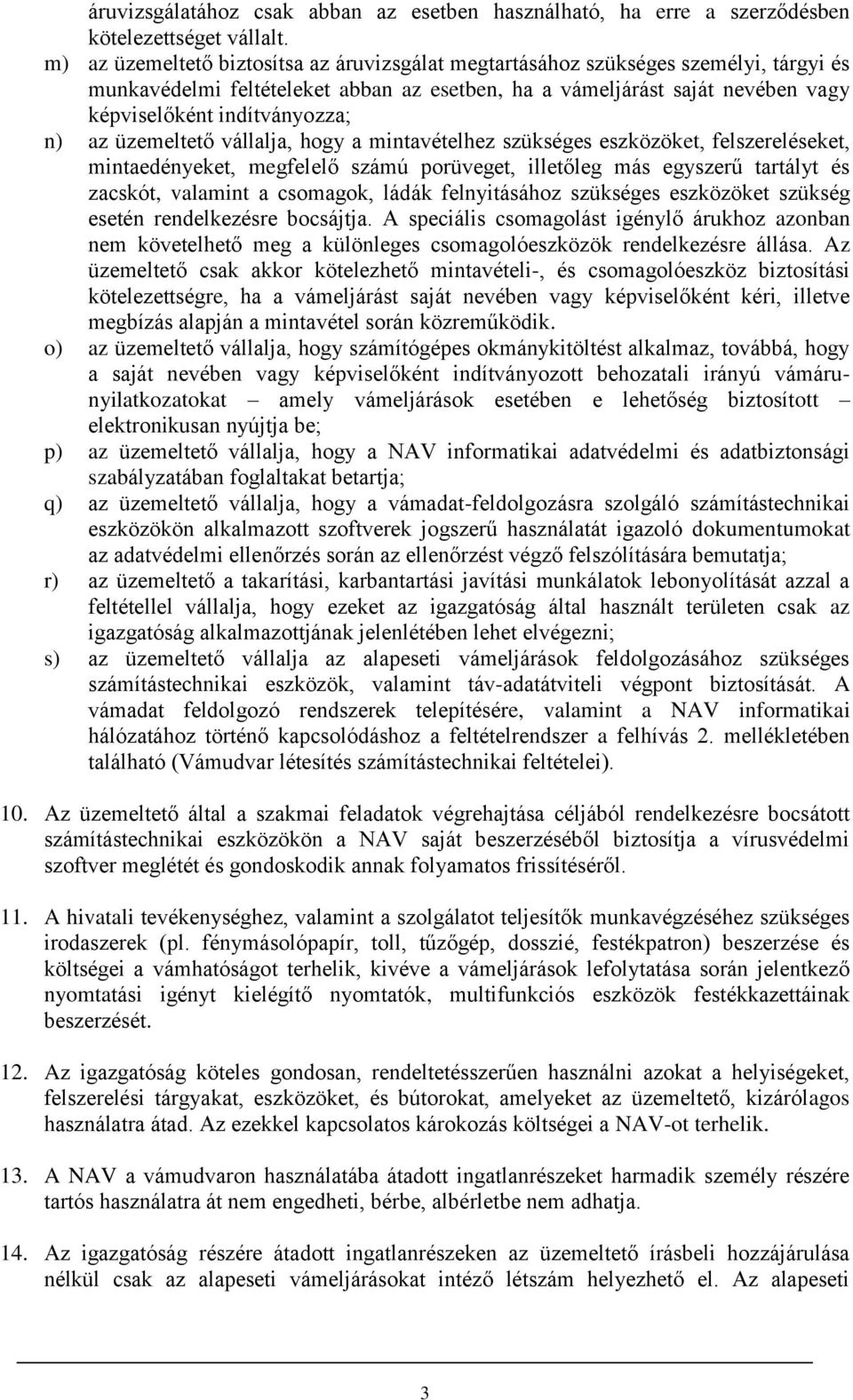 az üzemeltető vállalja, hogy a mintavételhez szükséges eszközöket, felszereléseket, mintaedényeket, megfelelő számú porüveget, illetőleg más egyszerű tartályt és zacskót, valamint a csomagok, ládák