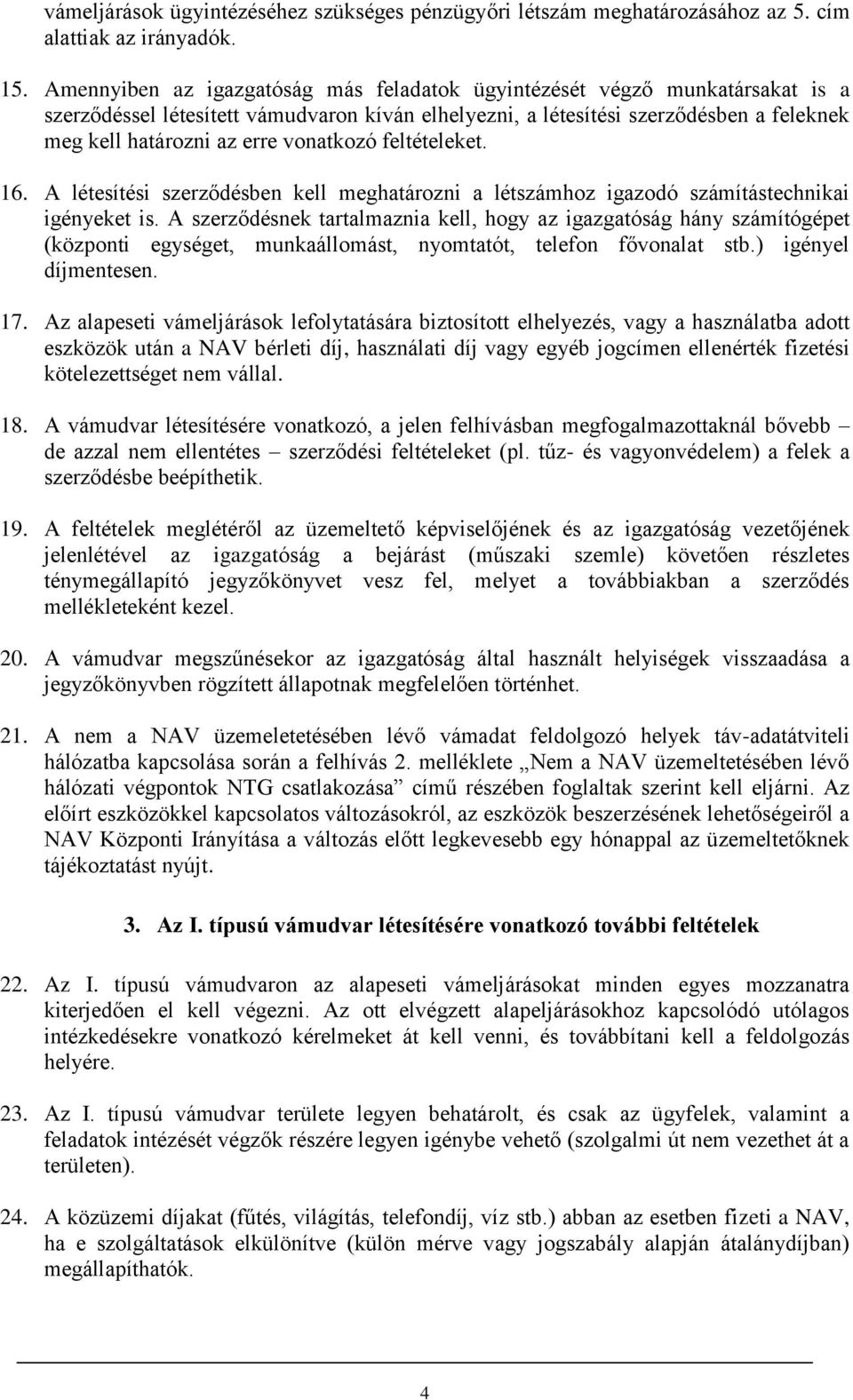 vonatkozó feltételeket. 16. A létesítési szerződésben kell meghatározni a létszámhoz igazodó számítástechnikai igényeket is.