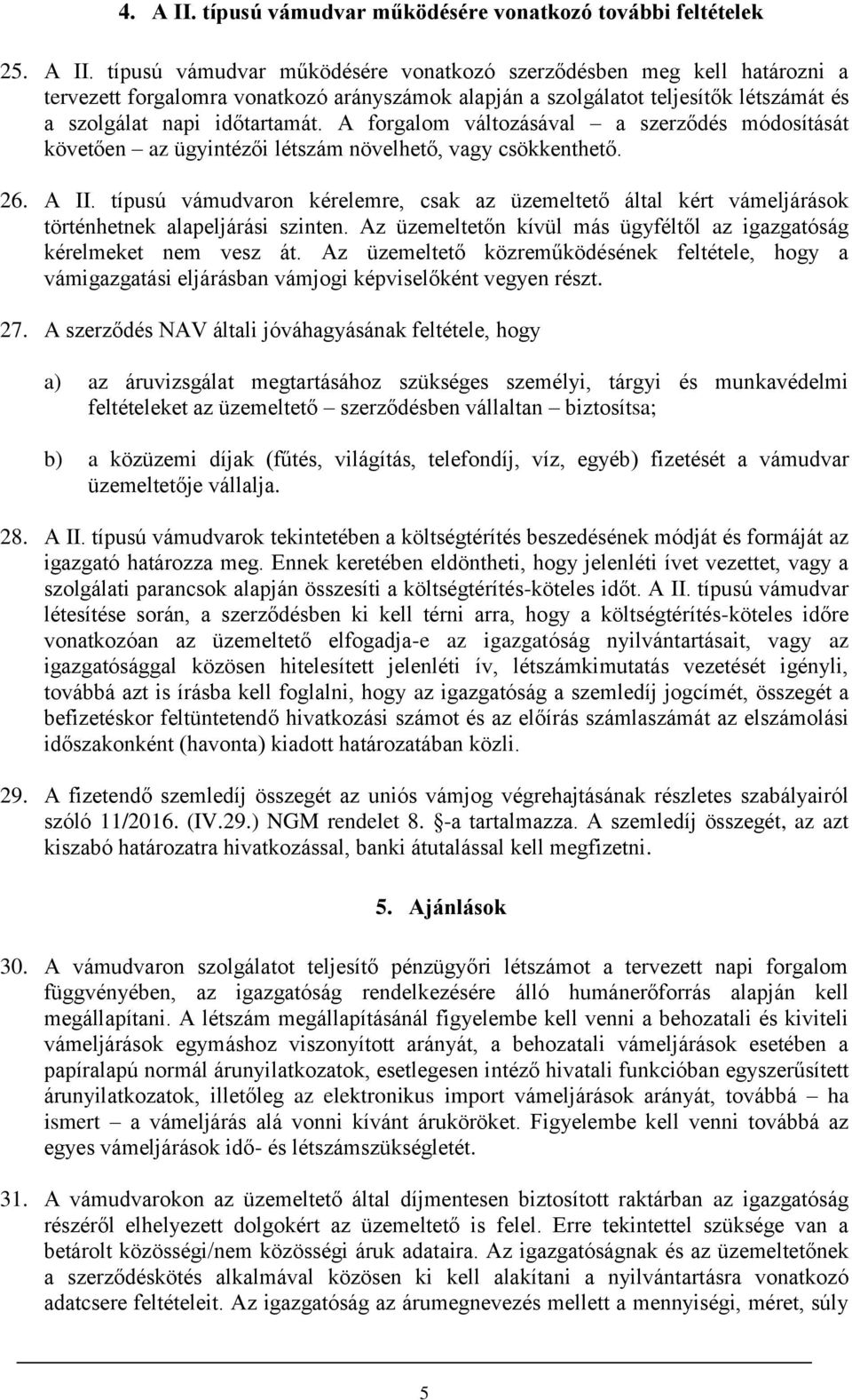típusú vámudvaron kérelemre, csak az üzemeltető által kért vámeljárások történhetnek alapeljárási szinten. Az üzemeltetőn kívül más ügyféltől az igazgatóság kérelmeket nem vesz át.