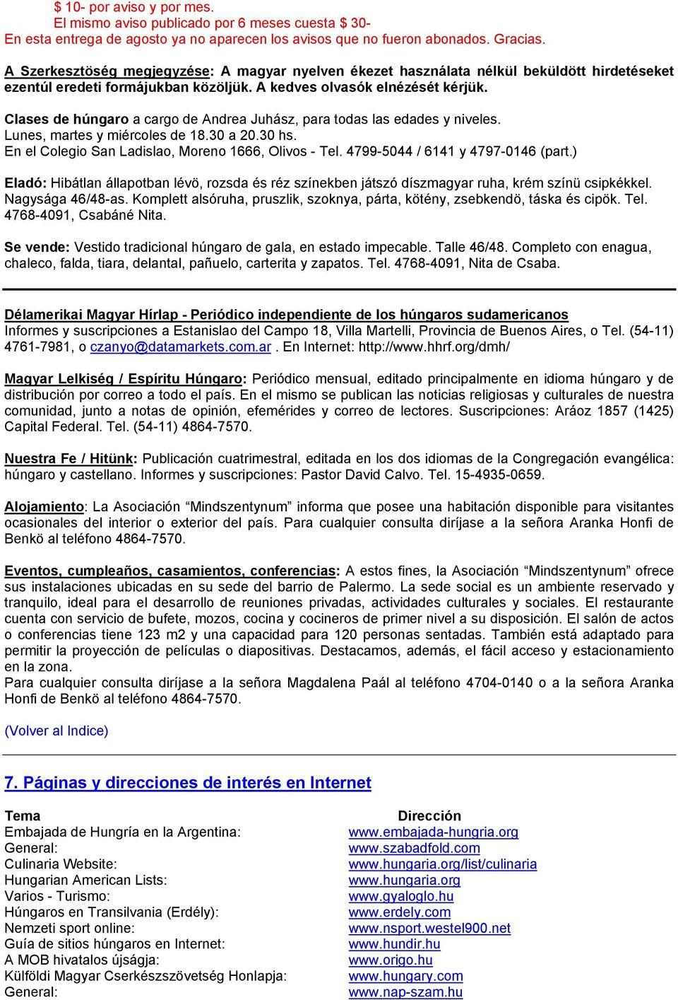 Clases de húngaro a cargo de Andrea Juhász, para todas las edades y niveles. Lunes, martes y miércoles de 18.30 a 20.30 hs. En el Colegio San Ladislao, Moreno 1666, Olivos - Tel.